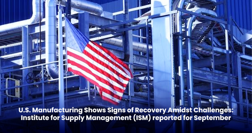 U.S. Manufacturing Shows Signs of Recovery Amidst Challenges: Institute for Supply Management (ISM) reported for September